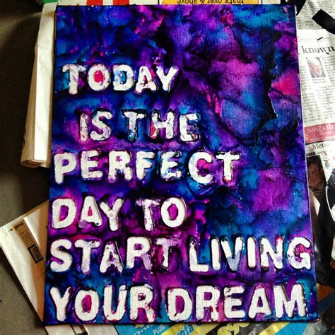 Today Is The Perfect Day To Start Living Your Dreams Live For