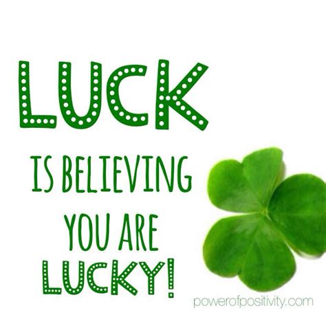 Luck Is Believing You Are Lucky With Images Lucky Quotes Believe