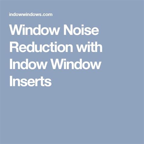 Cancel Noise With Noise Reducing Window Inserts Indow Window