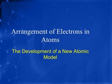 Arrangement Of Electrons In Atoms The Development Of A New Atomic Model