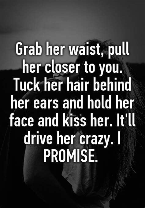 Grab Her Waist Pull Her Closer To You Tuck Her Hair Behind Her Ears And Hold Her Face And Kiss