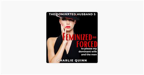 Feminized And Forced To Please My Dominant Wife And The Men The
