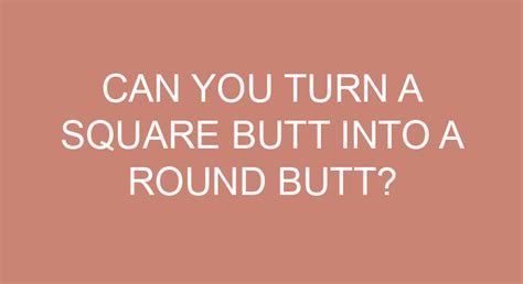 Can You Turn A Square Butt Into A Round Butt