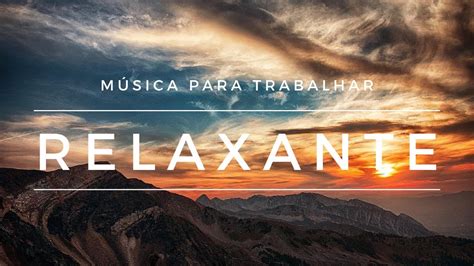 Música Relaxante Para Trabalhar Música Relaxante Para Estudar Música