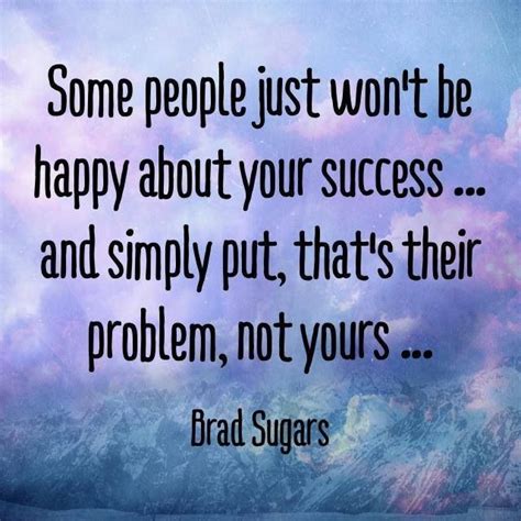 Success in anything is through happiness. "Some People Just Won't Be Happy About Your Success...And ...