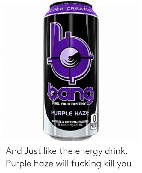 And Just Like The Energy Drink Purple Haze Will Fucking Kill You