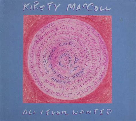 I can tell you that you're all i ever wanted, dear and i can utter every word that you ever hoped to hear i shudder when i think that i might not be here forever, forever, forever. All I Ever Wanted (CD single 2) - Kirsty MacColl