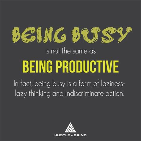 Being Busy Is Not The Same As Being Productive In Fact Being Busy Is