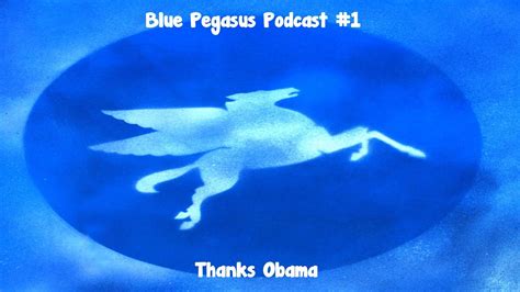 Blue Pegasus Podcast 1 Thanks Obama Youtube
