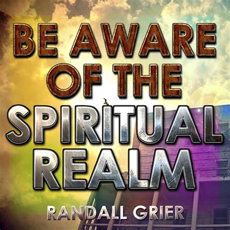 Be Aware Of The Spiritual Realm Part 1 Randall Grier Ministries