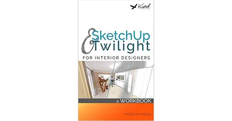 Sketchup And Twilight For Interior Designers A Workbook A Workbook To