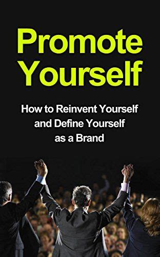 Promote Yourself How To Reinvent Yourself And Define Yourself As A