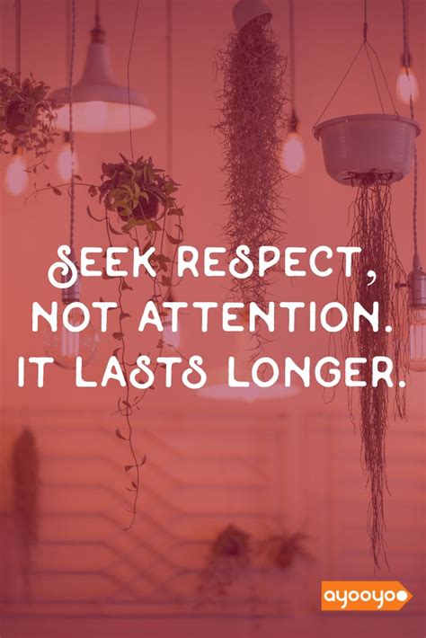 Seek Respect Not Attention It Lasts Longer Inspiration