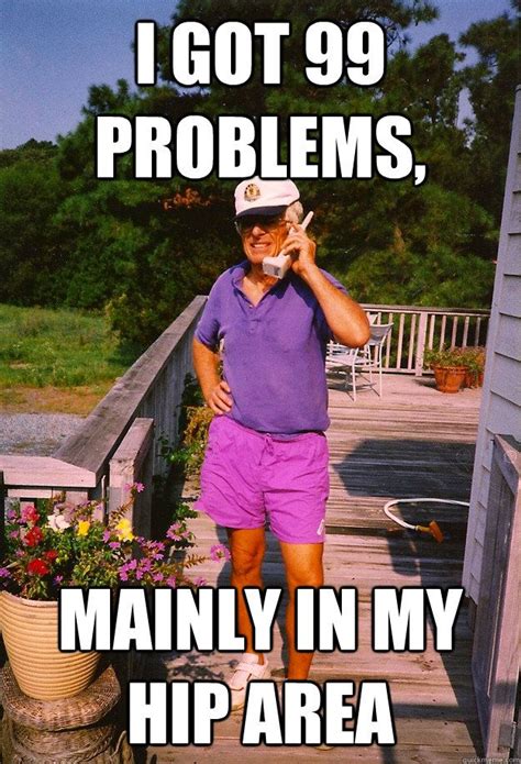 99 Problems Grandpa Memes Quickmeme Funny Happy Birthday Meme