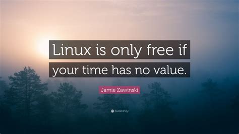 Jamie Zawinski Quote “linux Is Only Free If Your Time Has No Value