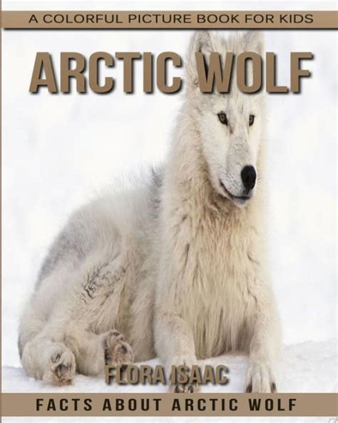 Facts About Arctic Wolf A Colorful Picture Book For Kids By Flora Isaac