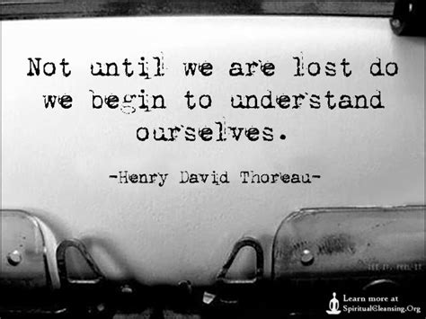 Not Until We Are Lost Do We Begin To Understand Ourselves