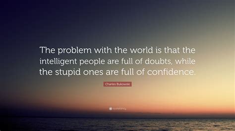 Charles Bukowski Quote The Problem With The World Is That The