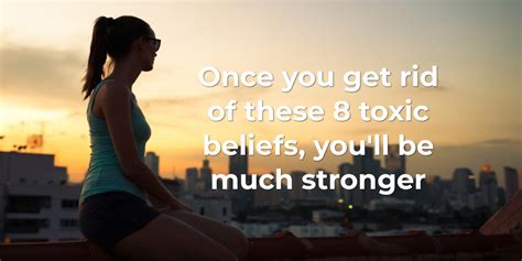 Once You Get Rid Of These 8 Toxic Beliefs Youll Be Much Stronger