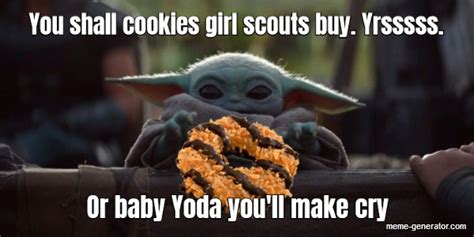 You Shall Cookies Girl Scouts Buy Yrsssss Or Baby Yoda Youll Make Me