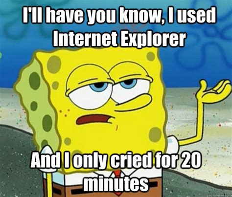 Discover the magic of the internet at imgur, a community powered entertainment destination. The Memes Following Internet Explorer's Death
