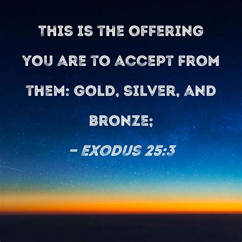 Exodus 253 This Is The Offering You Are To Accept From Them Gold