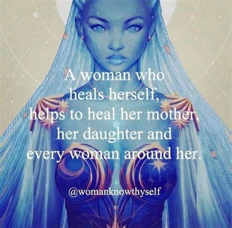 a woman who heals herself helps to heal her mother her daughter and every woman a