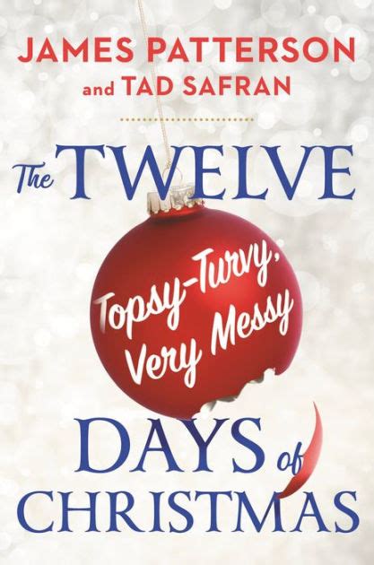 The Twelve Topsy Turvy Very Messy Days Of Christmas By James Patterson