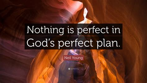 Earth is a flower and it's pollinating. Neil Young Quote: "Nothing is perfect in God's perfect ...