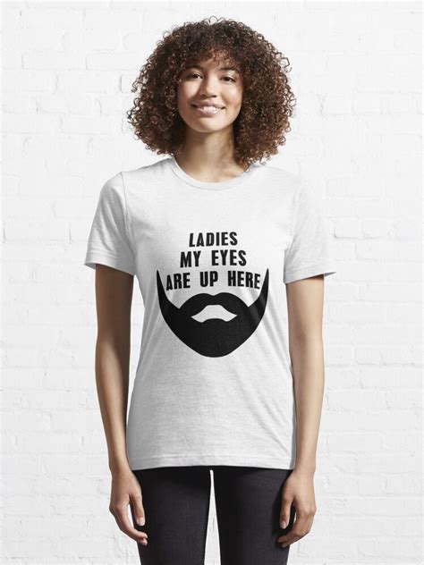 Ladies My Eyes Are Up Here T Shirt By Joymoo Redbubble