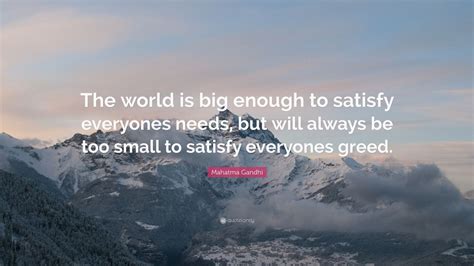 Mahatma Gandhi Quote The World Is Big Enough To Satisfy Everyones