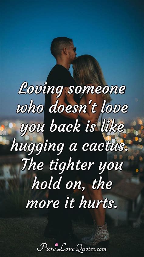 Loving Someone Who Doesnt Love You Back Is Like Hugging A Cactus The