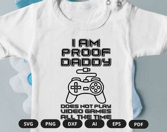 I Am Proof Daddy Does Not Play Video Games All The Time Svg Etsy