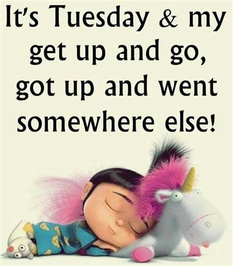 Its Tuesday And My Get Up And Go Got Up And Went Somewhere Else Good
