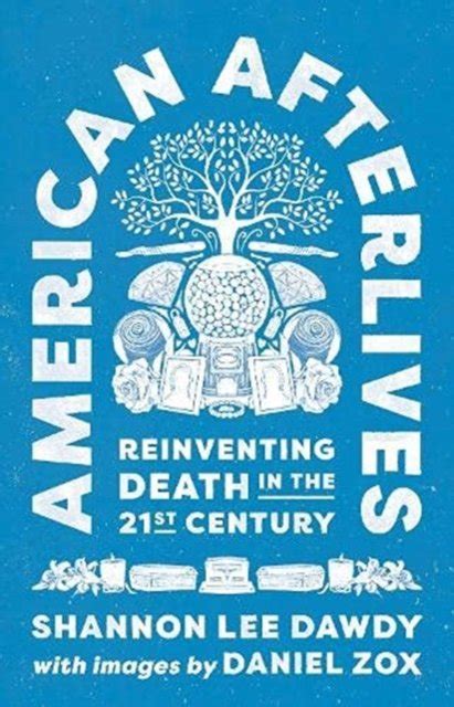 American Afterlives Reinventing Death In The Twenty First Century