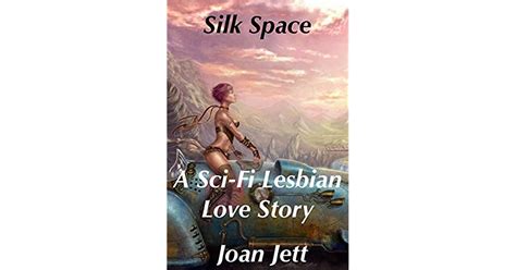 Silk Space A Sci Fi Lesbian Love Story By Joan Jett