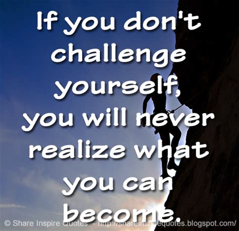 If You Dont Challenge Yourself You Will Never Realize What You Can