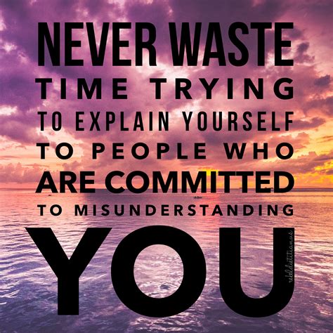 Never Waste Time Trying To Explain Yourself To People Who Are Committed