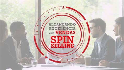 Alcançando Excelência Em Vendas Spin Selling
