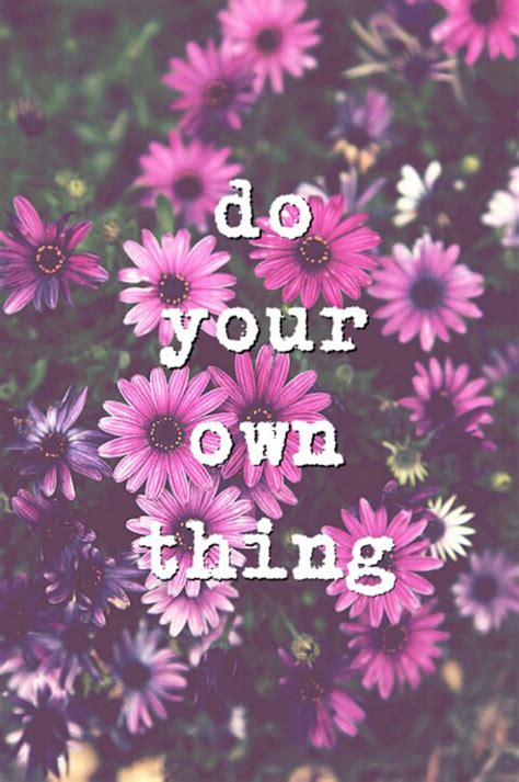 Do Your Own Thing Pictures Photos And Images For Facebook Tumblr