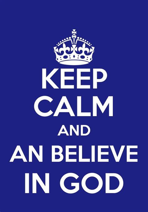 Keep Calm An Believe In God Calm Keep Calm Believe In God