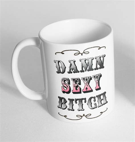 Damn Sexy Bitch Funny Design Novelty T Idea Coffee Tea Mug Cup 40 Ebay