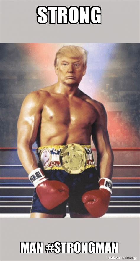Strong Man Strongman Trump On Rockys Body Make A Meme