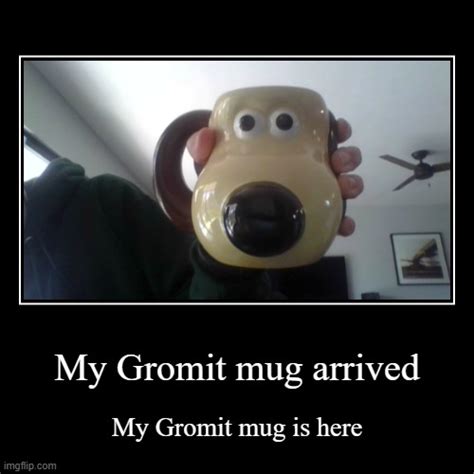 my gromit mug arrived imgflip