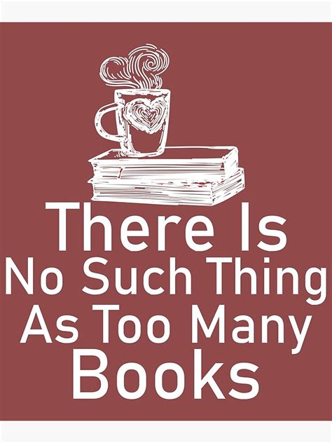 There Is No Such Thing As Too Many Books Poster By Fabora Redbubble