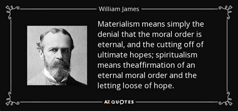 William James Quote Materialism Means Simply The Denial That The Moral