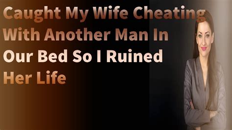 Caught My Wife Cheating With Another Man In Our Bed So I Ruined Her Life Youtube