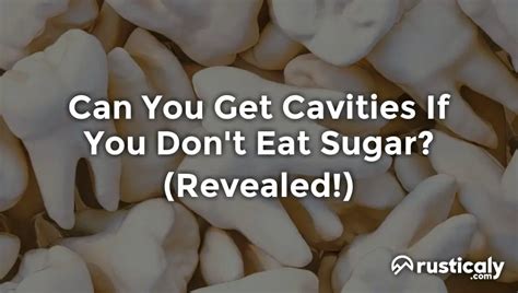 can you get cavities if you don t eat sugar quick facts