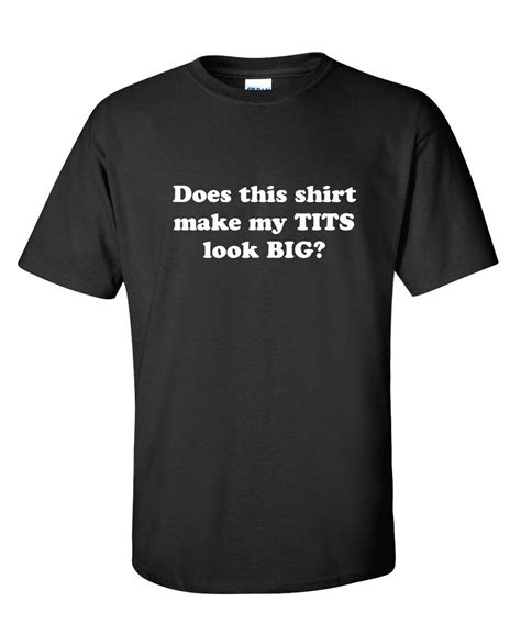does this shirt make my tits look big funny t shirt ps 0501 novelty t t shirt offensive mens