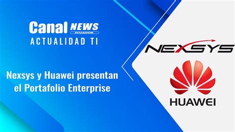 Nexsys Y Huawei Hablan Sobre El Portafolio Enterprise Youtube